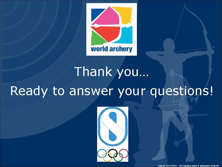 Thank you… Ready to answer your questions! Pascal COLMAIRE – WA Development & Education