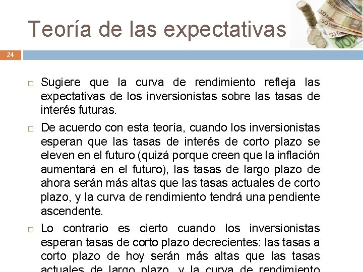 Teoría de las expectativas 24 Sugiere que la curva de rendimiento refleja las expectativas