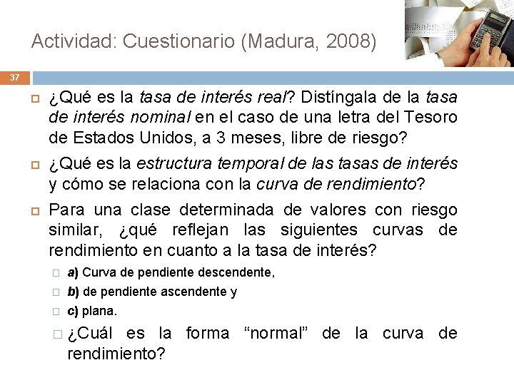 Actividad: Cuestionario (Madura, 2008) 37 ¿Qué es la tasa de interés real? Distíngala de