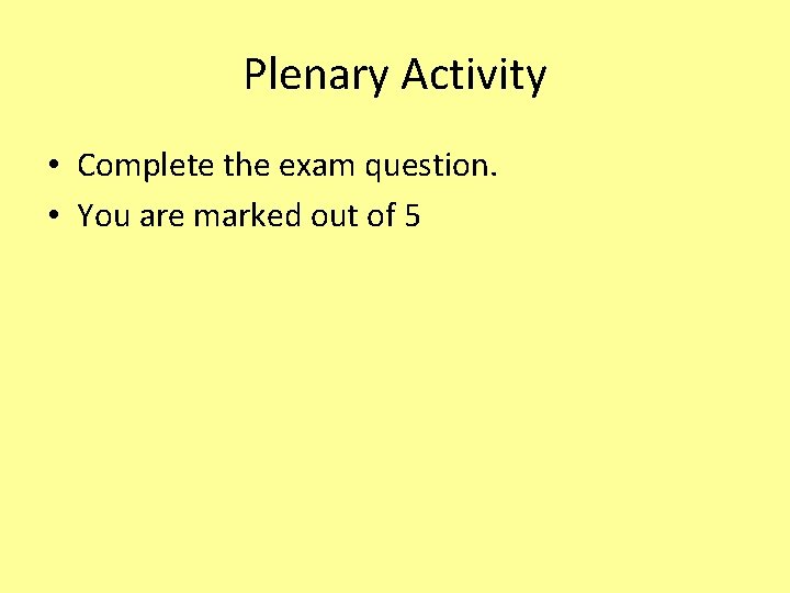 Plenary Activity • Complete the exam question. • You are marked out of 5
