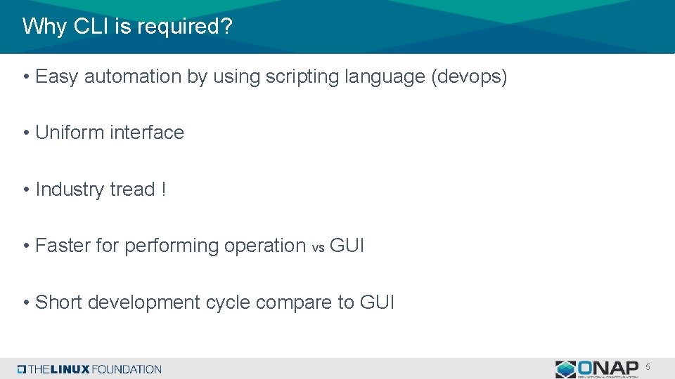 Why CLI is required? • Easy automation by using scripting language (devops) • Uniform