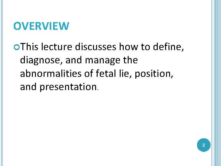 OVERVIEW This lecture discusses how to define, diagnose, and manage the abnormalities of fetal