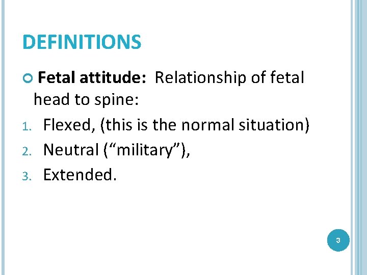 DEFINITIONS Fetal attitude: Relationship of fetal head to spine: 1. Flexed, (this is the