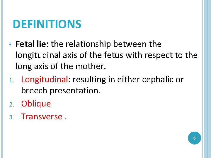 DEFINITIONS Fetal lie: the relationship between the longitudinal axis of the fetus with respect