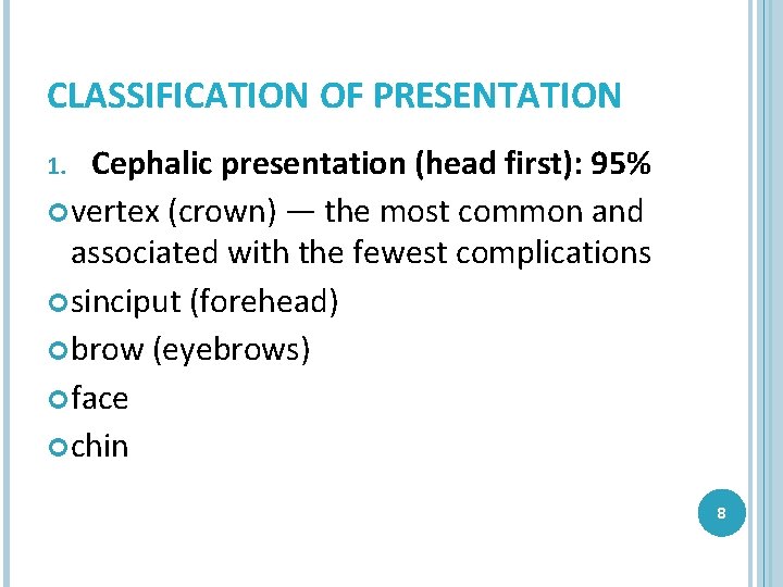 CLASSIFICATION OF PRESENTATION Cephalic presentation (head first): 95% vertex (crown) — the most common