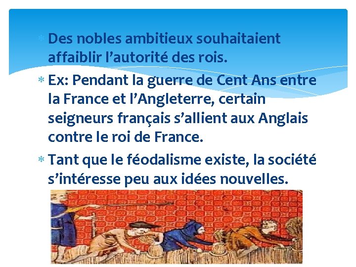  Des nobles ambitieux souhaitaient affaiblir l’autorité des rois. Ex: Pendant la guerre de