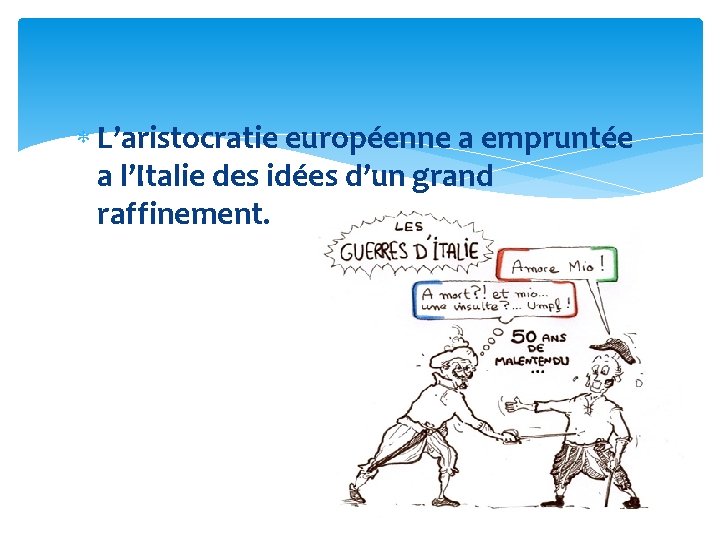  L’aristocratie européenne a empruntée a l’Italie des idées d’un grand raffinement. 