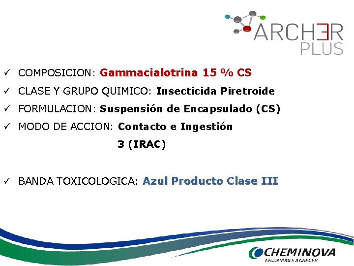 ü COMPOSICION: Gammacialotrina 15 % CS ü CLASE Y GRUPO QUIMICO: Insecticida Piretroide ü