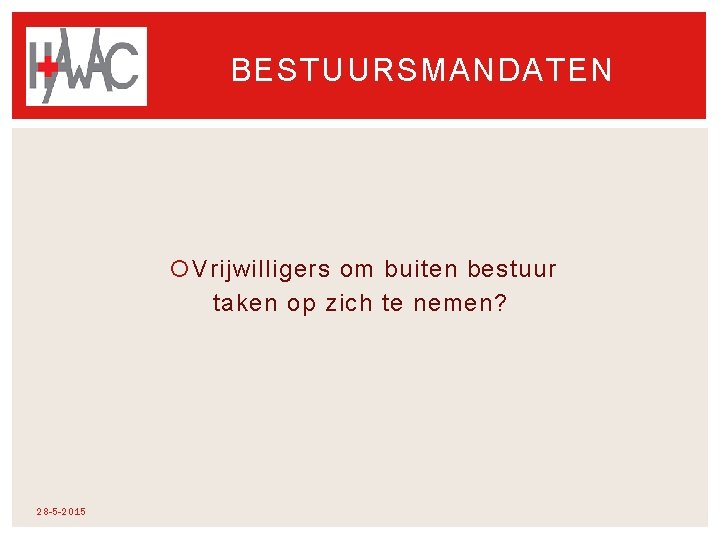 BESTUURSMANDATEN Vrijwilligers om buiten bestuur taken op zich te nemen? 28 -5 -2015 BESTUURSMANDATEN Vrijwilligers om buiten bestuur taken op zich te nemen? 28 -5 -2015