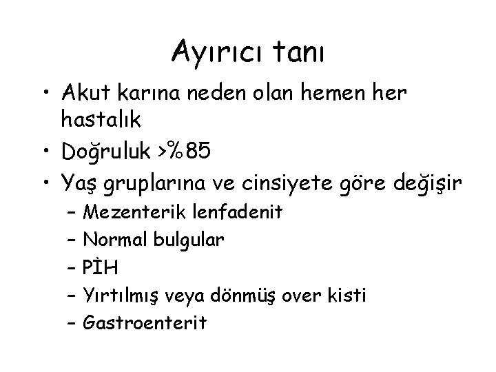 Ayırıcı tanı • Akut karına neden olan hemen her hastalık • Doğruluk >%85 •