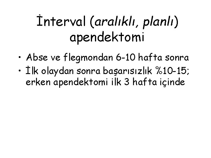 İnterval (aralıklı, planlı) apendektomi • Abse ve flegmondan 6 -10 hafta sonra • İlk