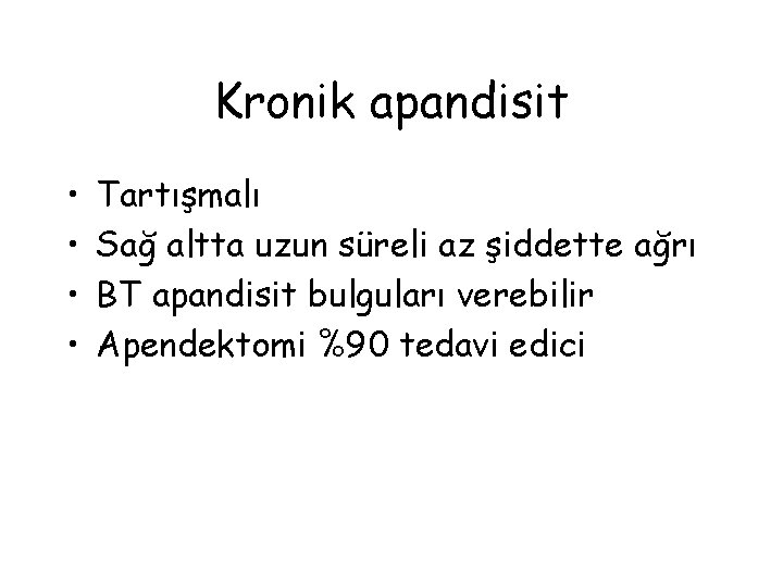 Kronik apandisit • • Tartışmalı Sağ altta uzun süreli az şiddette ağrı BT apandisit