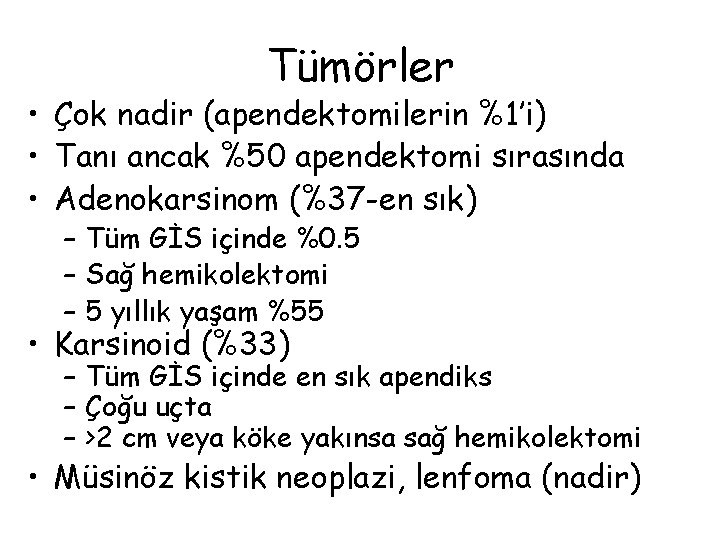 Tümörler • Çok nadir (apendektomilerin %1’i) • Tanı ancak %50 apendektomi sırasında • Adenokarsinom