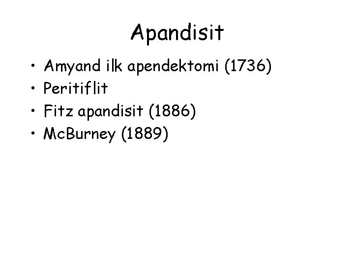 Apandisit • • Amyand ilk apendektomi (1736) Peritiflit Fitz apandisit (1886) Mc. Burney (1889)