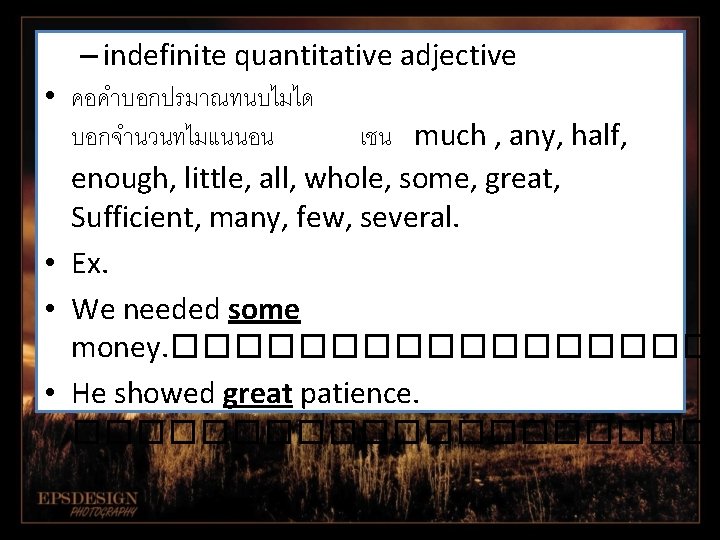  • • – indefinite quantitative adjective คอคำบอกปรมาณทนบไมได บอกจำนวนทไมแนนอน เชน much , any, half,