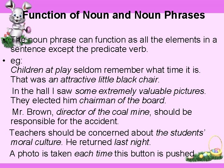 Function of Noun and Noun Phrases • The noun phrase can function as all