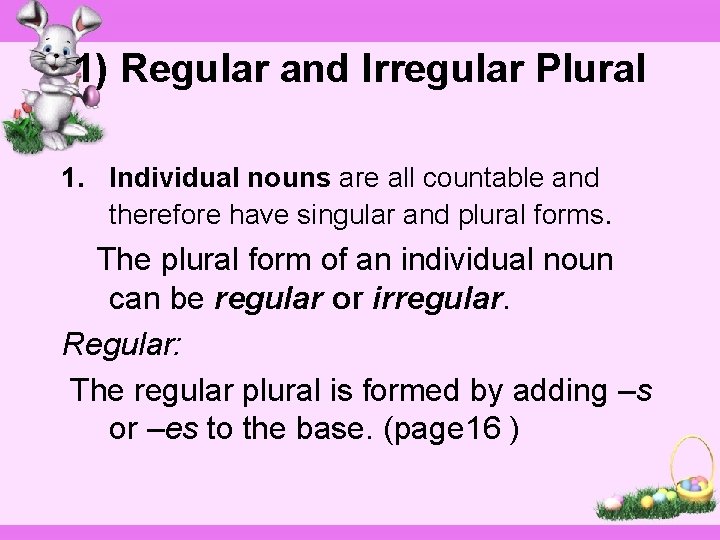 1) Regular and Irregular Plural 1. Individual nouns are all countable and therefore have