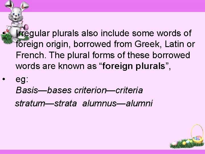  • • Irregular plurals also include some words of foreign origin, borrowed from