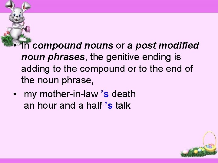  • In compound nouns or a post modified noun phrases, the genitive ending