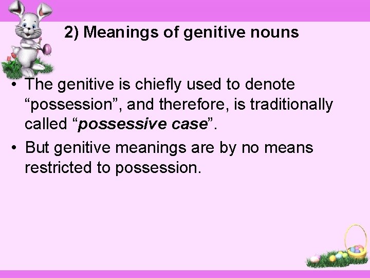 2) Meanings of genitive nouns • The genitive is chiefly used to denote “possession”,
