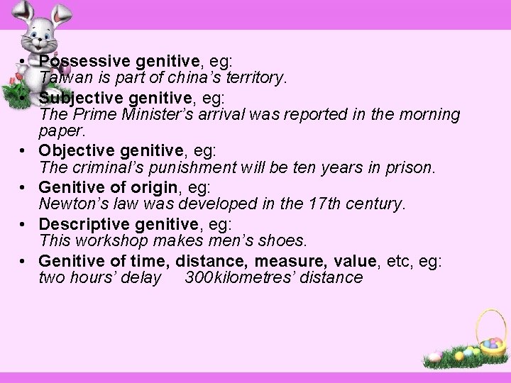  • Possessive genitive, eg: Taiwan is part of china’s territory. • Subjective genitive,