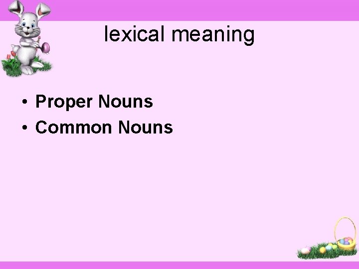 lexical meaning • Proper Nouns • Common Nouns 