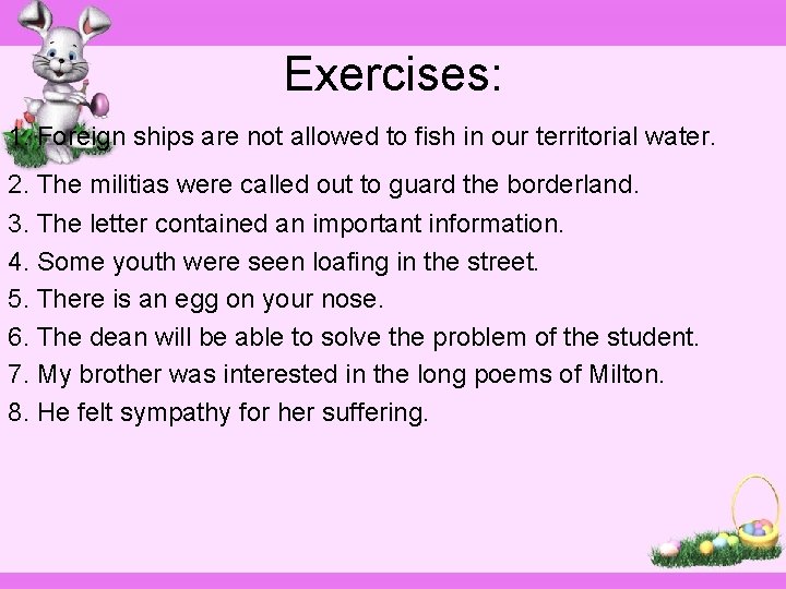 Exercises: 1. Foreign ships are not allowed to fish in our territorial water. 2.
