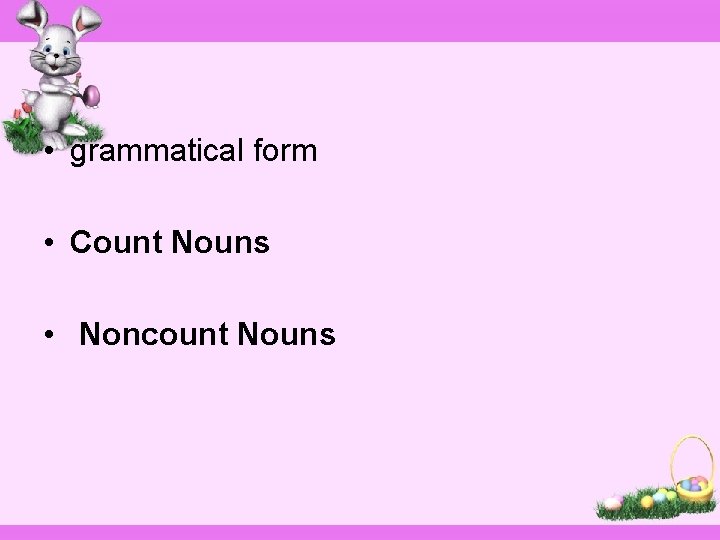  • grammatical form • Count Nouns • Noncount Nouns 