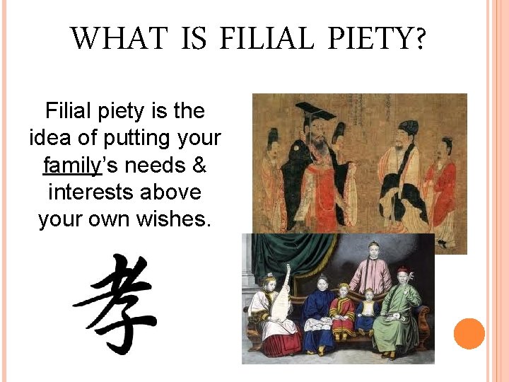 WHAT IS FILIAL PIETY? Filial piety is the idea of putting your family’s needs