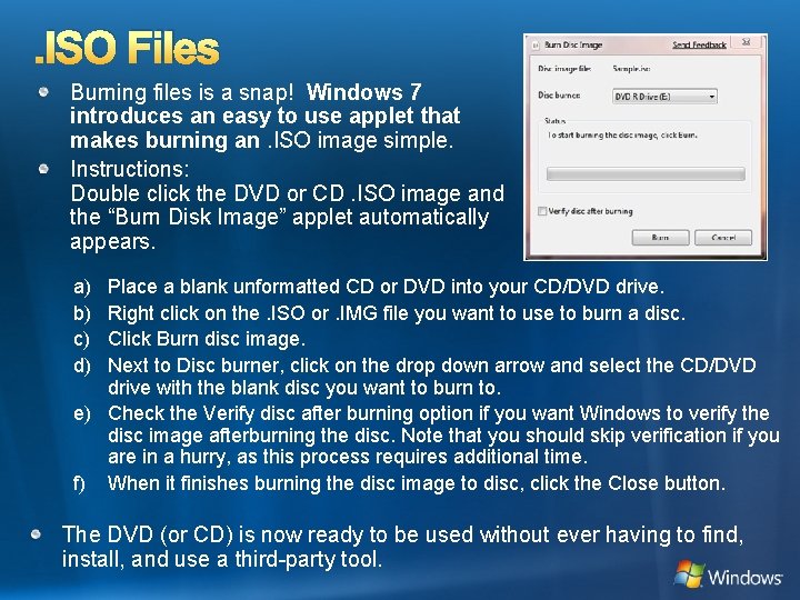 . ISO Files Burning files is a snap! Windows 7 introduces an easy to