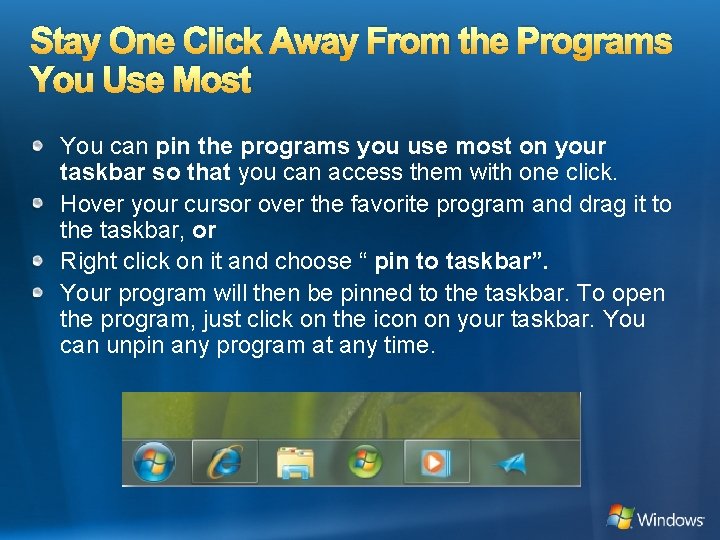 Stay One Click Away From the Programs You Use Most You can pin the