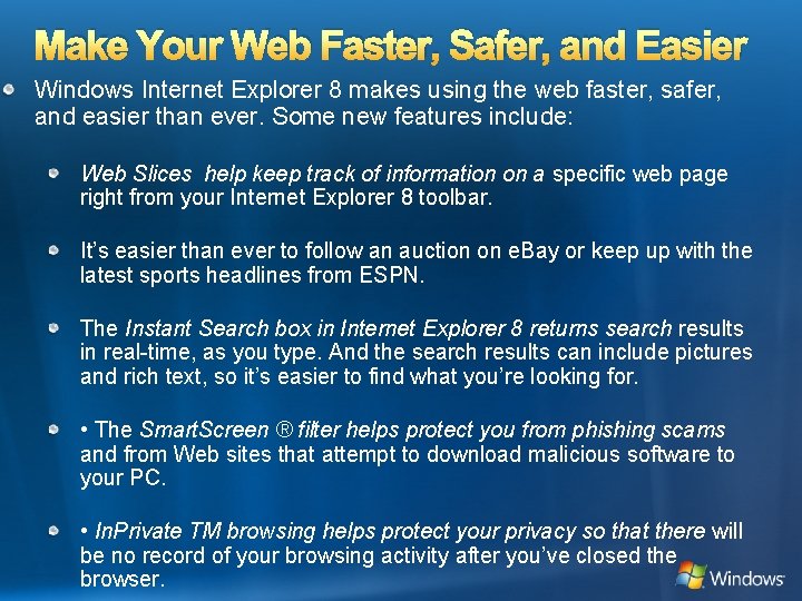 Make Your Web Faster, Safer, and Easier Windows Internet Explorer 8 makes using the