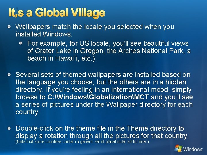 It’s a Global Village Wallpapers match the locale you selected when you installed Windows.