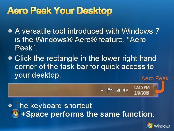 Aero Peek Your Desktop A versatile tool introduced with Windows 7 is the Windows®