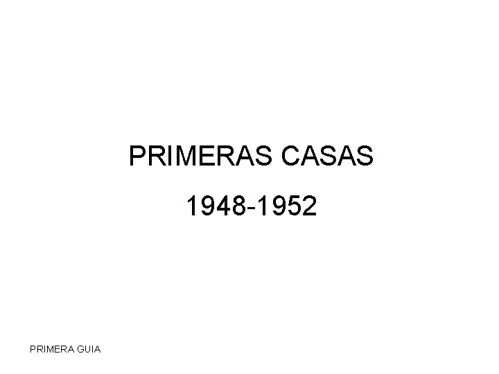 PRIMERAS CASAS 1948 -1952 PRIMERA GUIA 