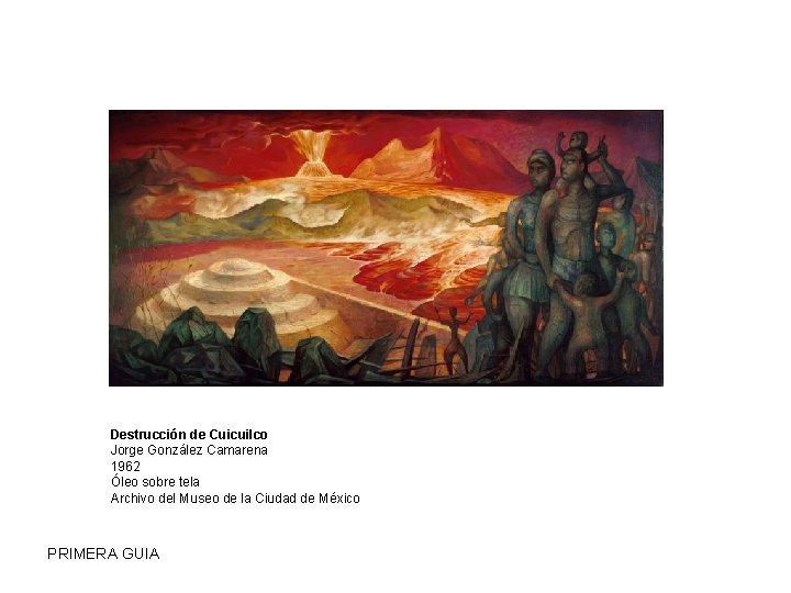 Destrucción de Cuicuilco Jorge González Camarena 1962 Óleo sobre tela Archivo del Museo de