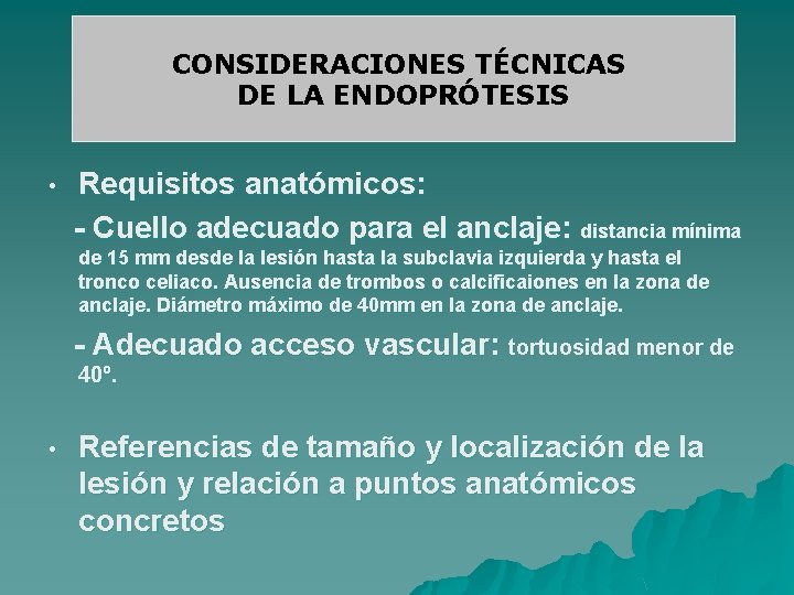 CONSIDERACIONES TÉCNICAS DE LA ENDOPRÓTESIS • Requisitos anatómicos: - Cuello adecuado para el anclaje: