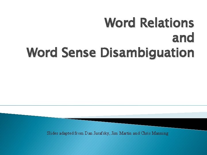 Word Relations and Word Sense Disambiguation Slides adapted from Dan Jurafsky, Jim Martin and