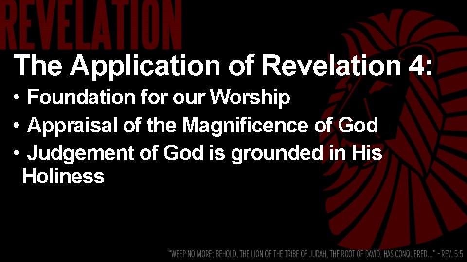 The Application of Revelation 4: • Foundation for our Worship • Appraisal of the