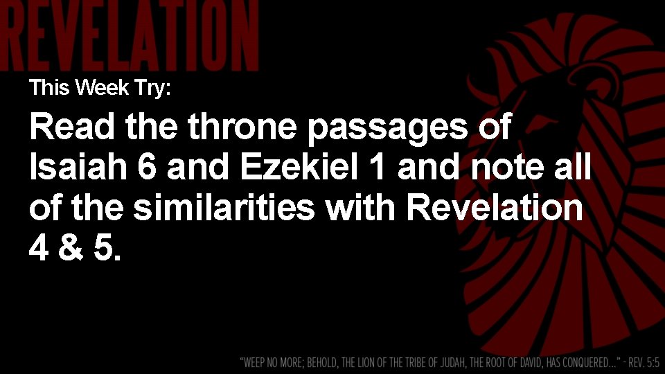 This Week Try: Read the throne passages of Isaiah 6 and Ezekiel 1 and