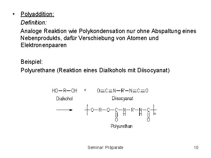  • Polyaddition: Definition: Analoge Reaktion wie Polykondensation nur ohne Abspaltung eines Nebenprodukts, dafür