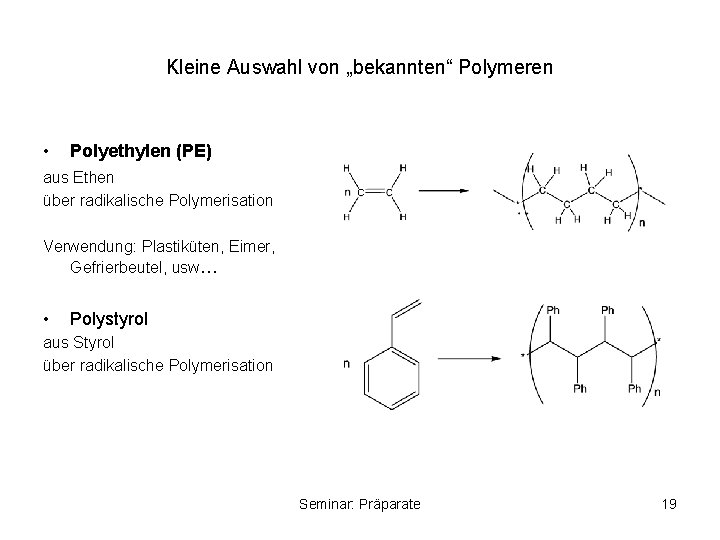 Kleine Auswahl von „bekannten“ Polymeren • Polyethylen (PE) aus Ethen über radikalische Polymerisation Verwendung: