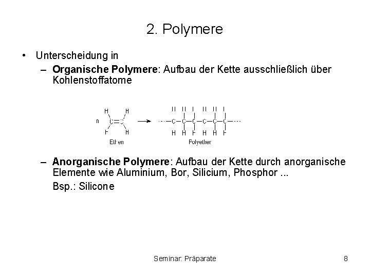 2. Polymere • Unterscheidung in – Organische Polymere: Aufbau der Kette ausschließlich über Kohlenstoffatome