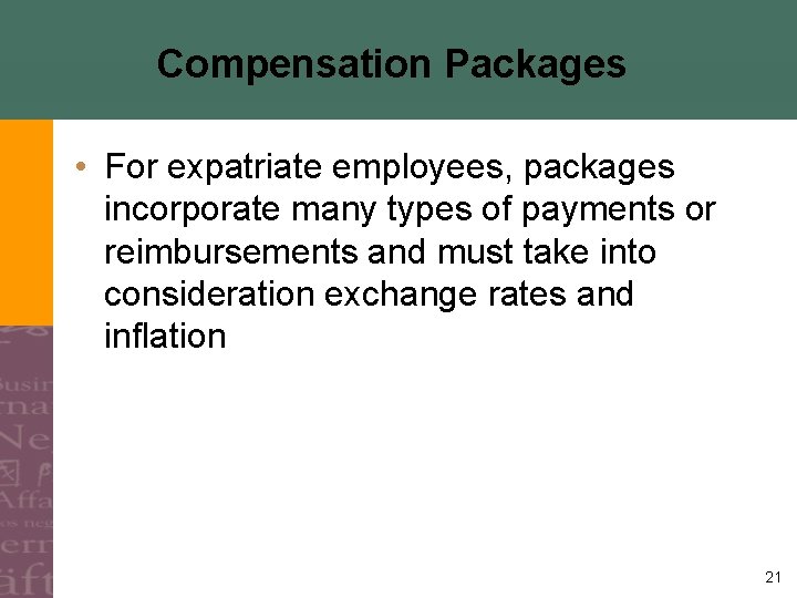 Compensation Packages • For expatriate employees, packages incorporate many types of payments or reimbursements