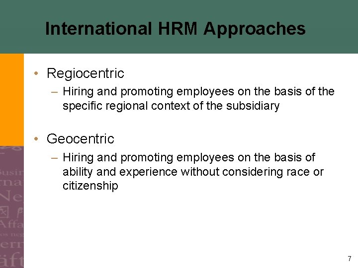 International HRM Approaches • Regiocentric – Hiring and promoting employees on the basis of
