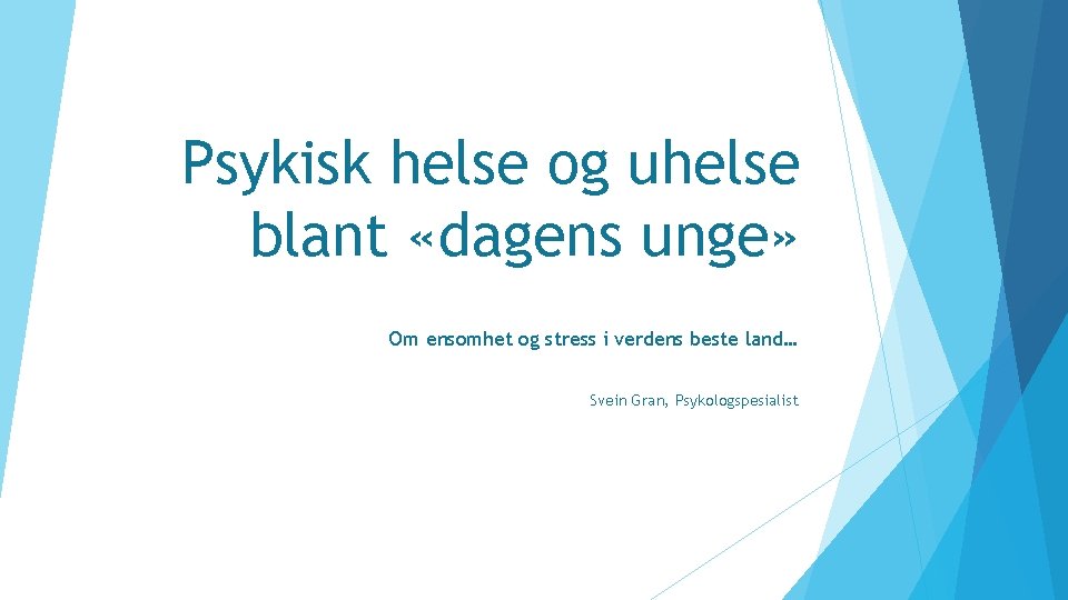 Psykisk helse og uhelse blant «dagens unge» Om ensomhet og stress i verdens beste