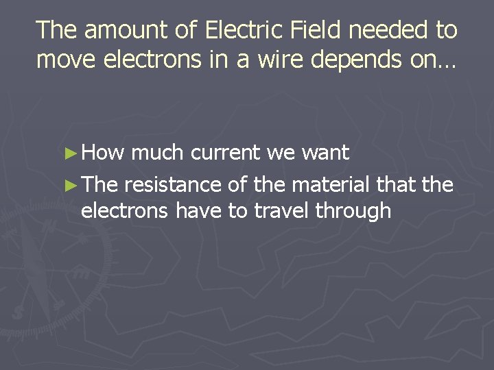 The amount of Electric Field needed to move electrons in a wire depends on…