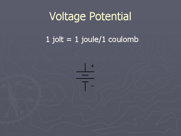 Voltage Potential 1 jolt = 1 joule/1 coulomb 