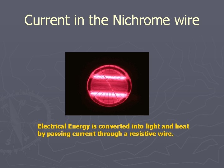 Current in the Nichrome wire Electrical Energy is converted into light and heat by