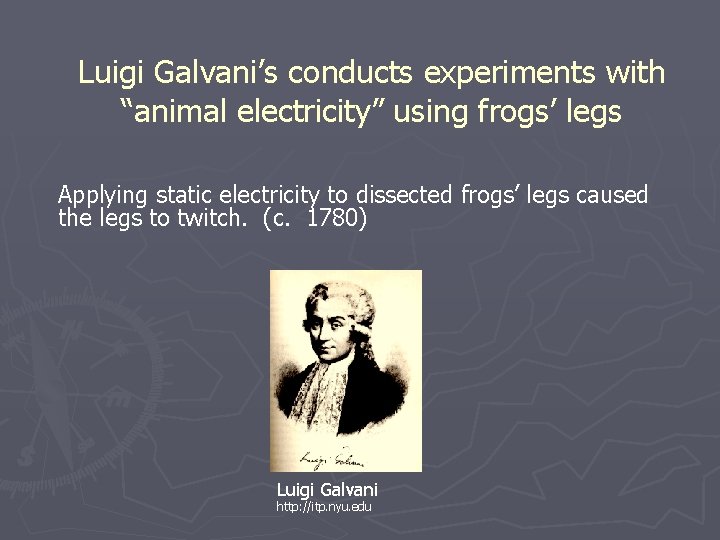 Luigi Galvani’s conducts experiments with “animal electricity” using frogs’ legs Applying static electricity to